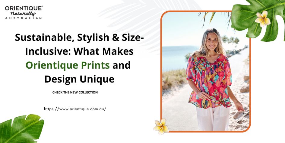 Sustainable, Stylish & Size-Inclusive: What Makes Orientique Prints and Design Unique