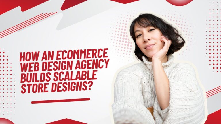 How-an-Ecommerce-Web-Design-Agency-Builds-Scalable-Store-Designs
