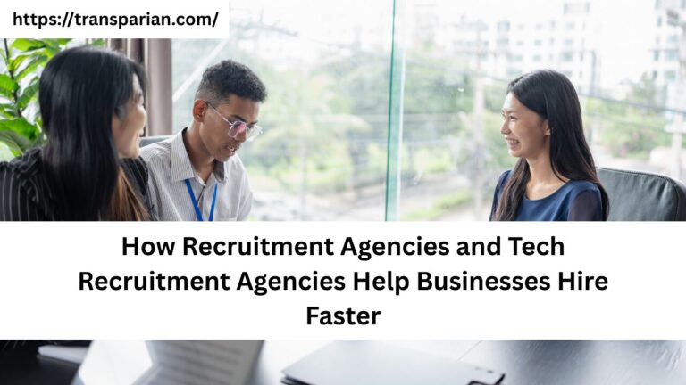 How-Recruitment-Agencies-and-Tech-Recruitment-Agencies-Help-Businesses-Hire-Faster